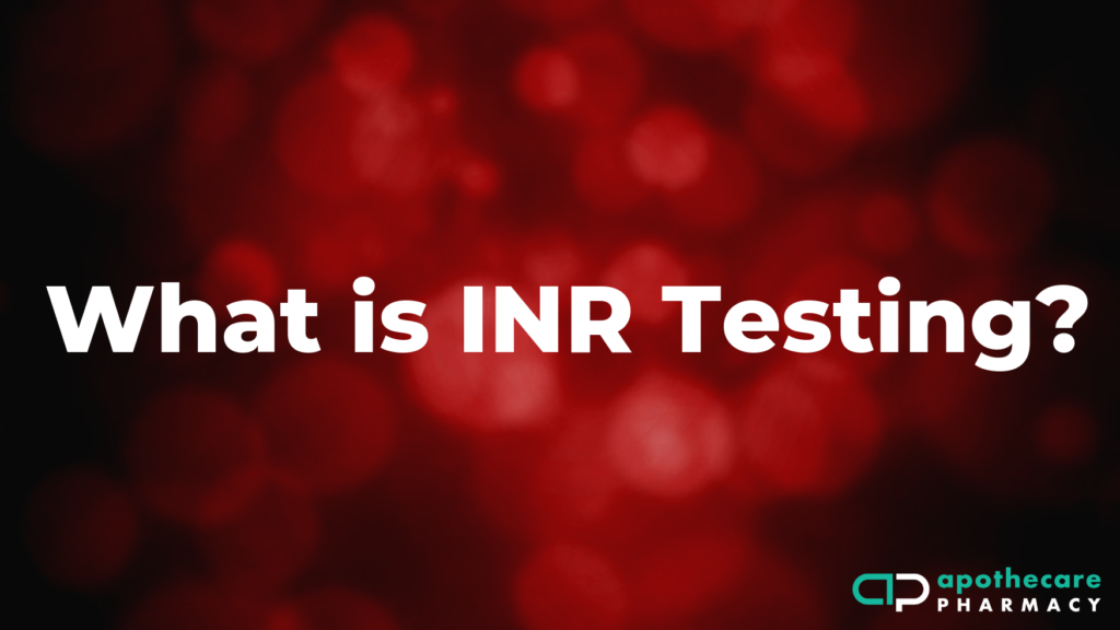 What is INR Testing? Apothecare Pharmacy